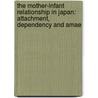 The mother-infant relationship in Japan: attachment, dependency and amae door C.M.J.L. Vereijken