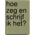 Hoe zeg en schrijf ik het?