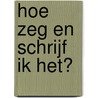 Hoe zeg en schrijf ik het? by Luyten