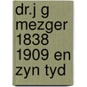 Dr.j g mezger 1838 1909 en zyn tyd by Kostelyk