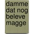 Damme dat nog beleve magge