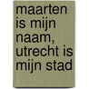 Maarten is mijn naam, Utrecht is mijn stad door Onbekend