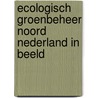 Ecologisch Groenbeheer Noord Nederland in Beeld door Onbekend