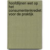 Hoofdlijnen wet op het consumentenkrediet voor de praktijk door H.I.R. Berger