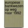 Europese bankwezen op weg naar 1992 by Wensveen