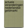 Actuele veranderingen nederlandse geldmarkt door Onbekend