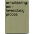 Ontwikkeling: een levenslang proces