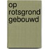 Op rotsgrond gebouwd