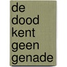 De dood kent geen genade door A. Kersten-Peters