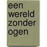 een wereld zonder ogen door Mirjam Jacobs