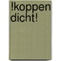 !Koppen dicht!