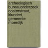 Archeologisch bureauonderzoek: Oosterstraat, Klundert, gemeente Moerdijk door S. Moerman
