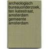 Archeologisch bureauonderzoek, Ten Katestraat, Amsterdam Gemeente Amsterdam door J.J. Huisman