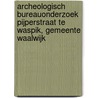 Archeologisch bureauonderzoek Pijperstraat te Waspik, gemeente Waalwijk door S. Moerman