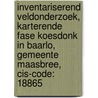 Inventariserend veldonderzoek, karterende fase Koesdonk in Baarlo, gemeente Maasbree, CIS-code: 18865 door A. Wilbers