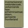 Inventariserend veldonderzoek, verkennende fase: Wilhelminastraat, Didam, Gemeente Montferland door S. Moerman