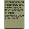 Inventariserend veldonderzoek, verkennende fase: Laarstraat in Etten, gemeente Oude IJsselstreek door S. Moerman