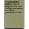 Inventariserend veldonderzoek, verkennende fase: Malburgseveerweg in Arnhem, gemeente Arnhem by S. Moerman