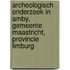Archeologisch Onderzoek in Amby, gemeente Maastricht, Provincie Limburg
