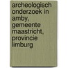Archeologisch Onderzoek in Amby, gemeente Maastricht, Provincie Limburg door W.S. van de Graaf