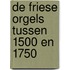 De Friese orgels tussen 1500 en 1750