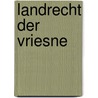 Landrecht der Vriesne by Unknown