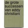 De Grote Successen van Eddy Christiani by S. Voogd