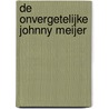 De onvergetelijke Johnny Meijer by J. Meijer