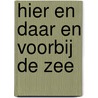 Hier en daar en voorbij de zee by Gerda Dendooven