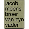Jacob moens broer van zyn vader by Bree