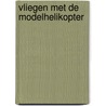 Vliegen met de modelhelikopter door A. van Dongen