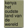 Kenya het oudste land van de wereld door Piet Bakker