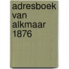 Adresboek van Alkmaar 1876 by Unknown