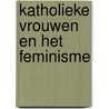 Katholieke vrouwen en het feminisme by Bert van Dijk