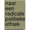 Naar een radicale politieke ethiek door Theo de Wit