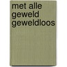 Met alle geweld geweldloos door Onbekend