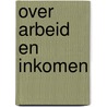 Over arbeid en inkomen door Onbekend