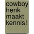 Cowboy Henk maakt kennis!