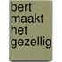 Bert maakt het gezellig