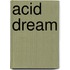 Acid dream
