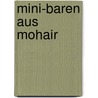 Mini-Baren aus Mohair door Tiny Keuning