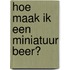 Hoe maak ik een miniatuur beer?