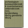 Archeologisch Bureauonderzoek & Inventariserend Veldonderzoek (IVO), Berglandweg, Tilburg Gemeente Tilburg by A.W.E. Wilbers