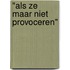 "Als ze maar niet provoceren"