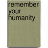 Remember Your Humanity by Unknown
