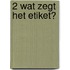 2 Wat zegt het etiket?