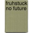 Fruhstuck no future