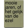 Mooie jaren, of Het gelijk van de ezel door Bert Koene