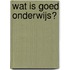 Wat is goed onderwijs?
