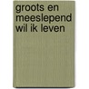 Groots en meeslepend wil ik leven door Onbekend